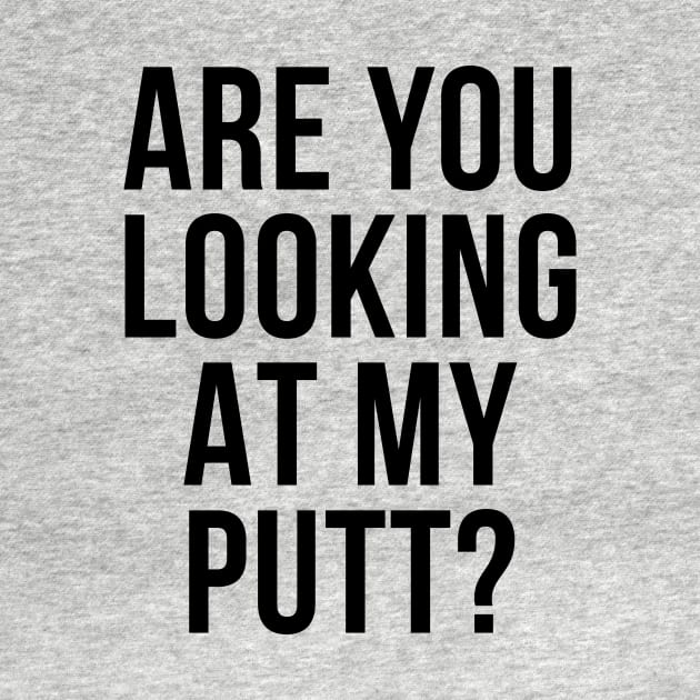 Are You Looking At My Putt Funny Golfer Tee Shirt by RedYolk